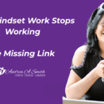 Why Mindset Work Stops Working: The Missing Link High Performers Need to Break Through