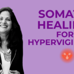 Somatic Healing for Hypervigilance: A 25-Year Clinical Therapist’s Guide