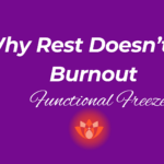 Why Rest Doesn’t Fix Burnout: Functional Freeze Explained