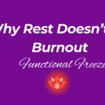 Why Rest Doesn’t Fix Burnout: Functional Freeze Explained
